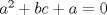 TEX: $a^{2}+bc+a=0$