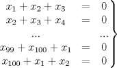 TEX: $\left.\begin{matrix}<br />x_1+x_2+x_3 & = & 0\\ <br />x_2+x_3+x_4 & = & 0\\<br />... &  & ...\\<br />x_{99}+x_{100}+x_1 & = & 0\\<br />x_{100}+x_1+x_2 & = & 0<br />\end{matrix}\right\}$