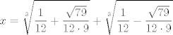 TEX: $$x=\sqrt[3]{\frac{1}{12}+\frac{\sqrt{79}}{12\cdot 9}}+\sqrt[3]{\frac{1}{12}-\frac{\sqrt{79}}{12\cdot 9}}$$