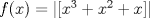 TEX: $f(x)=|[x^3+x^2+x]|$