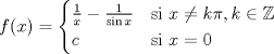 TEX: \[f(x)=\begin{cases}<br />\frac{1}{x}-\frac{1}{\sin x} & \text{si } x\neq k\pi, k\in\mathbb{Z}\\<br />c & \text{si } x=0<br />\end{cases}\]