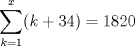 TEX: \[\sum_{k=1}^{x}(k+34)=1820\]