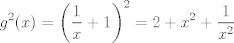 TEX: $$ g^2(x)=\displaystyle\left(\frac{1}{x}+1\right)^2=2+x^2+\frac{1}{x^2}$$