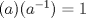 TEX: $ (a)(a^{-1})=1 $