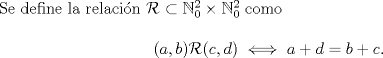 TEX: \noindent Se define la relacin $\mathcal{R}\subset\mathbb{N}_0^2\times\mathbb{N}_0^2$ como<br /><br />$$(a,b)\mathcal{R}(c,d)\iff a+d=b+c.$$