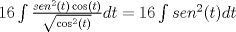 TEX: $16\int{\frac{sen^{2}(t)\cos (t)}{\sqrt{\cos ^{2}(t)}}dt=16\int{sen^{2}(t)dt}}$