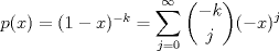 TEX: $\ p(x)=(1-x)^{-k}= \displaystyle\sum_{j=0}^{\infty}\dbinom{-k}{j}(-x)^j $