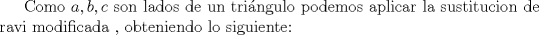 TEX: Como $a,b,c$ son lados de un tringulo podemos aplicar la sustitucion de ravi modificada , obteniendo lo siguiente: