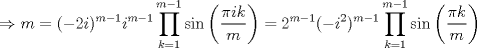 TEX: $$\Rightarrow  m=(-2i)^{m-1}i^{m-1}\prod_{k=1}^{m-1}\sin\left ( \frac{\pi ik}{m} \right )=2^{m-1}(-i^2)^{m-1}\prod_{k=1}^{m-1}\sin\left ( \frac{\pi k}{m} \right )$$