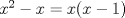 TEX: $x^2-x=x(x-1)$