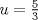 TEX: $u=\frac{5}{3}$