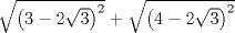 TEX: $\sqrt{\left( 3-2\sqrt{3} \right)^{2}}+\sqrt{\left( 4-2\sqrt{3} \right)^{2}}$