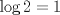 TEX: $\log 2 = 1$