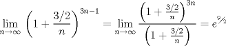 TEX: $$\underset{n\to \infty }{\mathop{\lim }}\,\left( 1+\frac{3/2}{n} \right)^{3n-1}=\underset{n\to \infty }{\mathop{\lim }}\,\frac{\left( 1+\frac{3/2}{n} \right)^{3n}}{\left( 1+\frac{3/2}{n} \right)}=e^{{}^{9}\!\!\diagup\!\!{}_{2}\;}$$