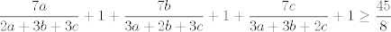 TEX: $$\frac{7a}{2a+3b+3c}+1+\frac{7b}{3a+2b+3c}+1+\frac{7c}{3a+3b+2c}+1\ge \frac{45}{8}$$