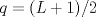 TEX: $q=(L+1)/2$