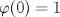 TEX: $$\varphi (0)=1$$