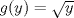 TEX: $g(y)=\sqrt{y}$