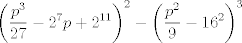 TEX: $$\left( \frac{p^{3}}{27}-2^{7}p+2^{11} \right)^{2}-\left( \frac{p^{2}}{9}-16^{2} \right)^{3}$$