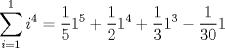 TEX: \( \displaystyle \sum _{ i=1 }^{ 1 }{ { i }^{ 4 } } =\frac { 1 }{ 5 } 1^{ 5 }+\frac { 1 }{ 2 } { 1 }^{ 4 }+\frac { 1 }{ 3 } { 1 }^{ 3 }-\frac { 1 }{ 30 } 1 \)