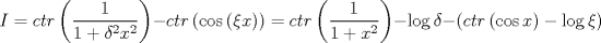 TEX: $$<br />I = ctr\left( {\frac{1}<br />{{1 + \delta ^2 x^2 }}} \right) - ctr\left( {\cos \left( {\xi x} \right)} \right) = ctr\left( {\frac{1}<br />{{1 + x^2 }}} \right) - \log \delta  - \left( {ctr\left( {\cos x} \right) - \log \xi } \right)<br />$$