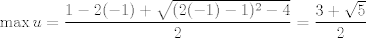 TEX: $\displaystyle \max u =  \frac{1-2(-1) + \sqrt{(2(-1)-1)^2-4}}{2} = \frac{3+\sqrt{5}}{2}$