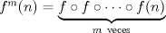 TEX: $f^{m}(n) =  \underset{m \ \text{veces}}{\underbrace{f \circ f \circ \cdots \circ f(n)}}$