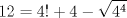 TEX: $$<br />12 = 4! + 4 - \sqrt {4^4 } <br />$$