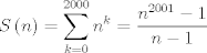 TEX: \[<br />S\left( n \right) = \sum\limits_{k = 0}^{2000} {n^k  = \frac{{n^{2001}  - 1}}{{n - 1}}} <br />\]