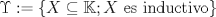 TEX: $$\Upsilon :=\{ X\subseteq \mathbb{K} ; X \ \text{es inductivo} \}$$