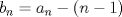 TEX: $b_{n}=a_{n}-(n-1)$