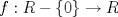 TEX: $f:R-\{ 0\} \rightarrow R$