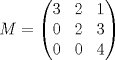 TEX: $M= \left( \begin{matrix}<br />   3 & 2 & 1  \\<br />   0 & 2 & 3  \\<br />   0 & 0 & 4  \\<br />\end{matrix} \right)$