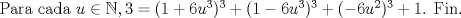 TEX: Para cada $u \in \mathbb{N}, 3=(1+6u^{3})^{3}+(1-6u^{3})^{3} + (-6u^{2})^{3}+1$. Fin.