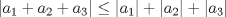 TEX: $|a_{1}+a_{2}+a_{3}| \leq |a_{1}|+|a_{2}|+|a_{3}|$