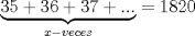 TEX: $$<br />\underbrace {35 + 36 + 37 + ...}_{x - veces} = 1820<br />$$