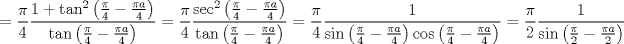 TEX: $$<br /> = \frac{\pi }<br />{4}\frac{{1 + \tan ^2 \left( {\frac{\pi }<br />{4} - \frac{{\pi a}}<br />{4}} \right)}}<br />{{\tan \left( {\frac{\pi }<br />{4} - \frac{{\pi a}}<br />{4}} \right)}} = \frac{\pi }<br />{4}\frac{{\sec ^2 \left( {\frac{\pi }<br />{4} - \frac{{\pi a}}<br />{4}} \right)}}<br />{{\tan \left( {\frac{\pi }<br />{4} - \frac{{\pi a}}<br />{4}} \right)}} = \frac{\pi }<br />{4}\frac{1}<br />{{\sin \left( {\frac{\pi }<br />{4} - \frac{{\pi a}}<br />{4}} \right)\cos \left( {\frac{\pi }<br />{4} - \frac{{\pi a}}<br />{4}} \right)}} = \frac{\pi }<br />{2}\frac{1}<br />{{\sin \left( {\frac{\pi }<br />{2} - \frac{{\pi a}}<br />{2}} \right)}}<br />$$