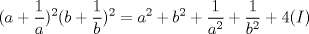 TEX: $(a+\displaystyle \frac{1}{a})^{2}+(b+\displaystyle \frac{1}{b})^2=a^{2}+b^{2}+\displaystyle \frac{1}{a^{2}}+\displaystyle \frac{1}{b^{2}}+4 (I)$