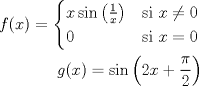 TEX: \begin{eqnarray*}<br />f(x)=\begin{cases}<br />x\sin \left(\frac{1}{x}\right) &\text{si } x\neq 0\\<br />0 &\text{si } x=0<br />\end{cases}\\<br />g(x)= \sin\left(2x+\frac{\pi}{2}\right)<br />\end{eqnarray*}