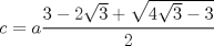 TEX: $\displaystyle \\ c=a\cfrac { 3-2\sqrt { 3 } +\sqrt { 4\sqrt { 3 } -3 }  }{ 2 } $