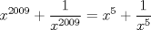 TEX: $$<br />x^{2009}  + \frac{1}<br />{{x^{2009} }} = x^5  + \frac{1}<br />{{x^5 }}<br />$$