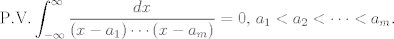 TEX: $\displaystyle \mathrm{P.V.} \int_{-\infty}^{\infty} \frac{dx}{(x-a_{1})\cdots (x-a_{m})}=0$, $a_{1}<a_{2}< \cdots<a_{m}.$