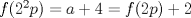 TEX: $f(2^{2}p)=a+4=f(2p)+2$