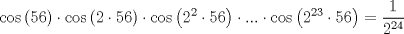 TEX: $$\cos \left( 56 \right)\cdot \cos \left( 2\cdot 56 \right)\cdot \cos \left( 2^{2}\cdot 56 \right)\cdot ...\cdot \cos \left( 2^{23}\cdot 56 \right)=\dfrac{1}{2^{24}}$$