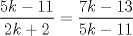 TEX: <br />$\displaystyle \frac{5k-11}{2k+2}=\displaystyle \frac{7k-13}{5k-11}$