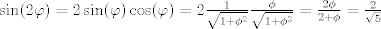 TEX: $\sin(2\varphi)=2\sin(\varphi)\cos(\varphi)=2\frac{1}{\sqrt{1+\phi^2}}\frac{\phi}{\sqrt{1+\phi^2}}=\frac{2\phi}{2+\phi}=\frac{2}{\sqrt{5}}$