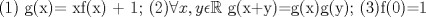 TEX: (1) g(x)= xf(x) + 1;  (2)$\forall x,y \epsilon \mathbb{R}$ g(x+y)=g(x)g(y);  (3)f(0)=1