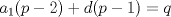 TEX: % MathType!MTEF!2!1!+-<br />% feaagyart1ev2aaatCvAUfeBSjuyZL2yd9gzLbvyNv2CaerbuLwBLn<br />% hiov2DGi1BTfMBaeXatLxBI9gBaerbd9wDYLwzYbItLDharqqtubsr<br />% 4rNCHbGeaGqiVu0Je9sqqrpepC0xbbL8F4rqqrFfpeea0xe9Lq-Jc9<br />% vqaqpepm0xbba9pwe9Q8fs0-yqaqpepae9pg0FirpepeKkFr0xfr-x<br />% fr-xb9adbaqaaeGaciGaaiaabeqaamaabaabaaGcbaGaamyyamaaBa<br />% aaleaacaaIXaaabeaakiaacIcacaWGWbGaeyOeI0IaaGOmaiaacMca<br />% cqGHRaWkcaWGKbGaaiikaiaadchacqGHsislcaaIXaGaaiykaiabg2<br />% da9iaadghaaaa!437E!<br />\[{a_1}(p - 2) + d(p - 1) = q\]