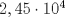 TEX: $ 2,45\cdot{10^4} $ 