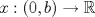 TEX: $x:(0,b)\rightarrow\mathbb{R}$